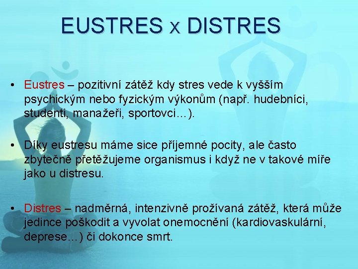 EUSTRES X DISTRES • Eustres – pozitivní zátěž kdy stres vede k vyšším psychickým