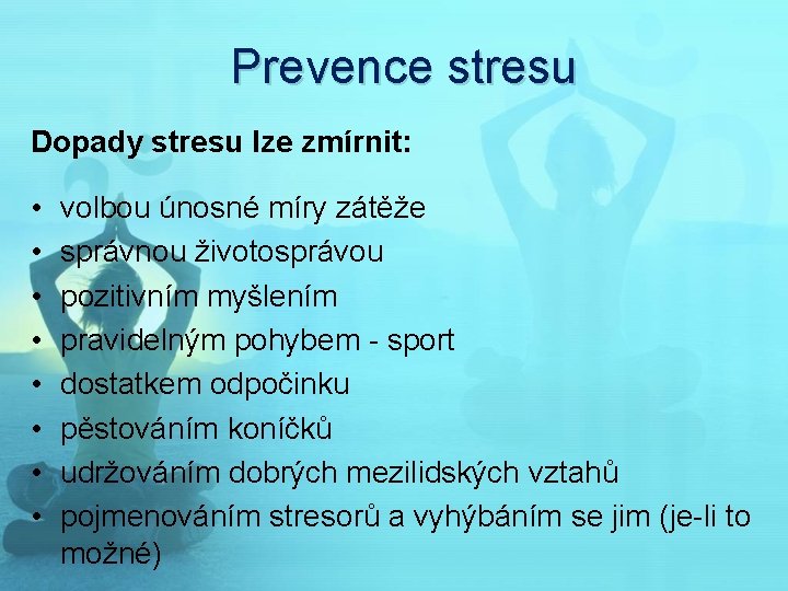 Prevence stresu Dopady stresu lze zmírnit: • • volbou únosné míry zátěže správnou životosprávou