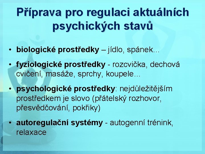 Příprava pro regulaci aktuálních psychických stavů • biologické prostředky – jídlo, spánek… • fyziologické