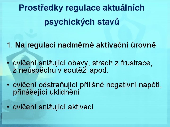 Prostředky regulace aktuálních psychických stavů 1. Na regulaci nadměrné aktivační úrovně • cvičení snižující