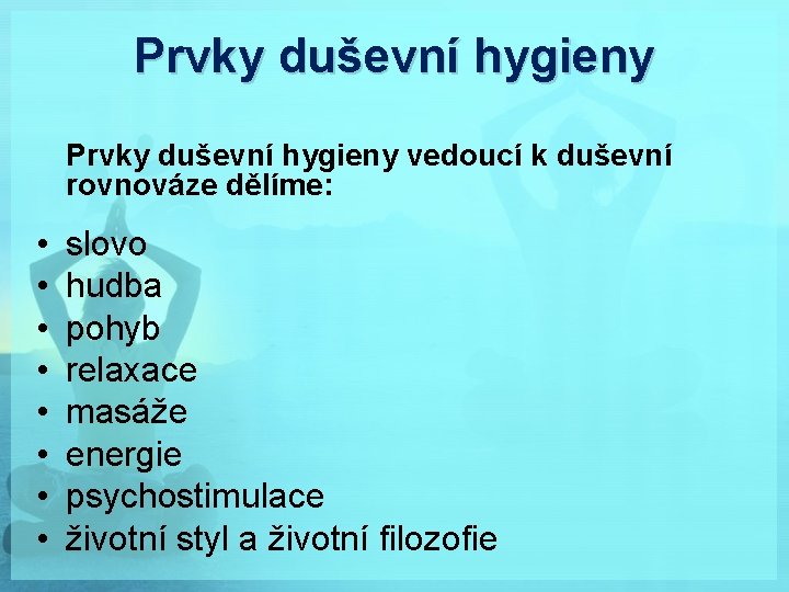 Prvky duševní hygieny vedoucí k duševní rovnováze dělíme: • • slovo hudba pohyb relaxace