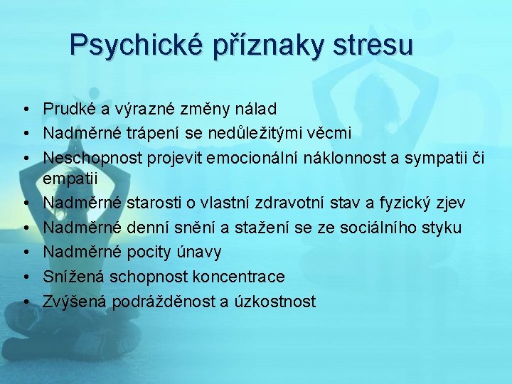 Psychické příznaky stresu • Prudké a výrazné změny nálad • Nadměrné trápení se nedůležitými