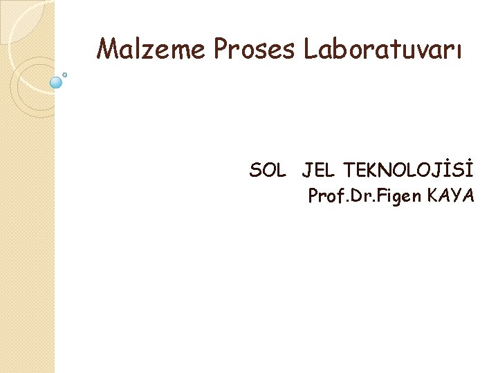 Malzeme Proses Laboratuvarı SOL JEL TEKNOLOJİSİ Prof. Dr. Figen KAYA 