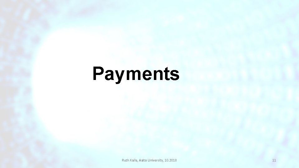 Payments Ruth Kaila, Aalto University, 10. 2018 11 Payments Ruth Kaila, Aalto University, 10. 2018 11