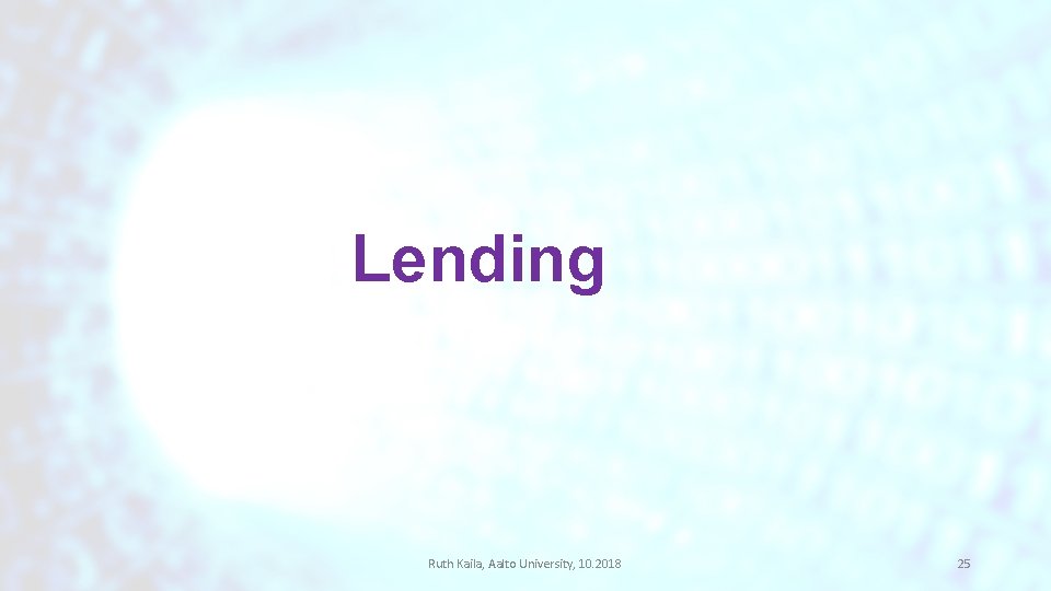 Lending Ruth Kaila, Aalto University, 10. 2018 25 Lending Ruth Kaila, Aalto University, 10. 2018 25