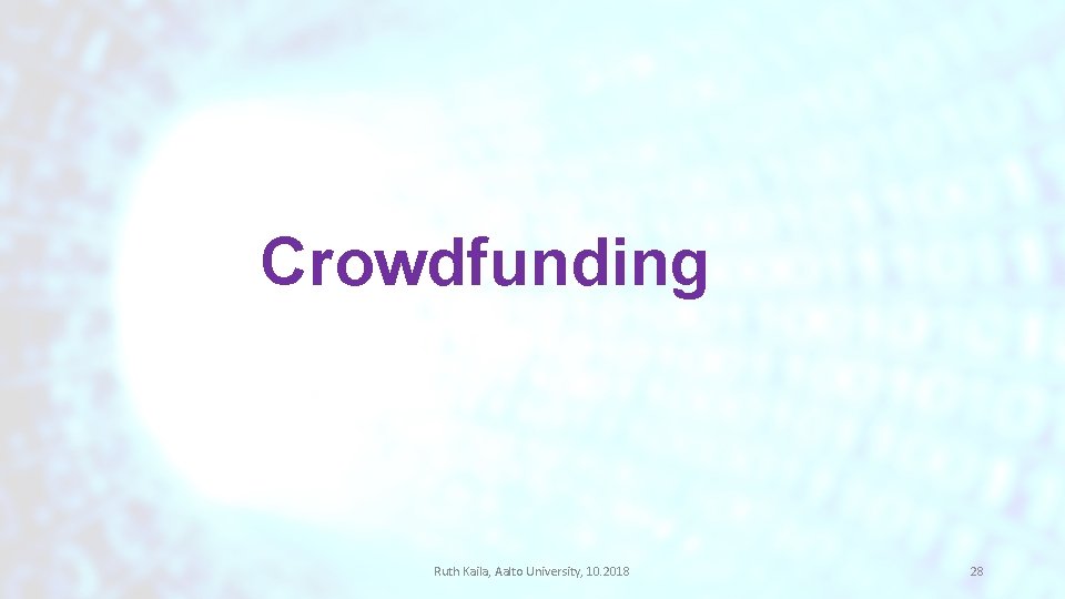 Crowdfunding Ruth Kaila, Aalto University, 10. 2018 28 Crowdfunding Ruth Kaila, Aalto University, 10. 2018 28