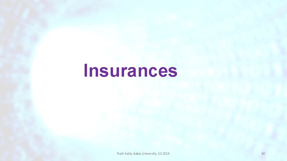 Insurances Ruth Kaila, Aalto University, 10. 2018 30 Insurances Ruth Kaila, Aalto University, 10. 2018 30