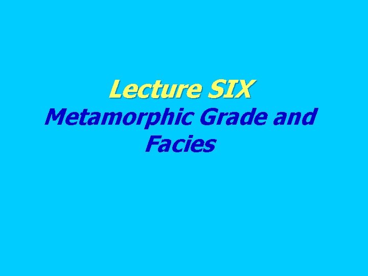Lecture SIX Metamorphic Grade and Facies Lecture SIX Metamorphic Grade and Facies