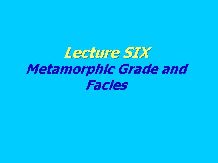 Lecture SIX Metamorphic Grade and Facies 