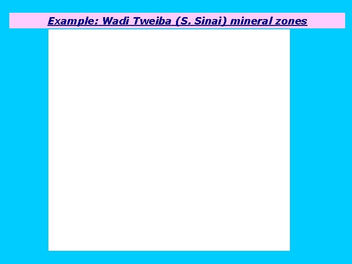 Example: Wadi Tweiba (S. Sinai) mineral zones 