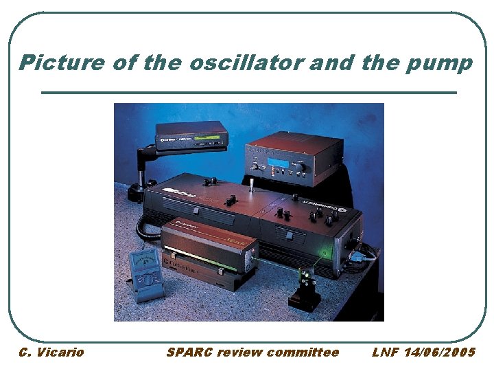 Picture of the oscillator and the pump C. Vicario SPARC review committee LNF 14/06/2005