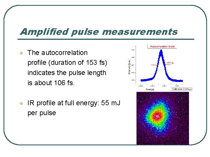 Amplified pulse measurements l The autocorrelation profile (duration of 153 fs) indicates the pulse