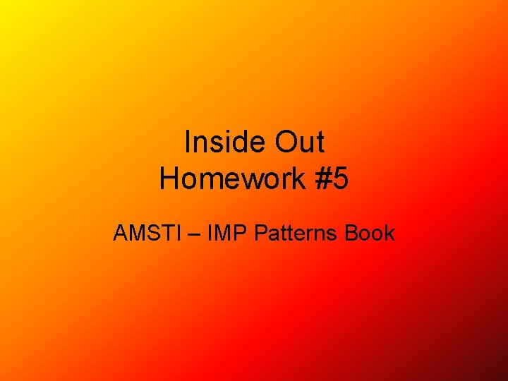 Inside Out Homework #5 AMSTI – IMP Patterns Book 