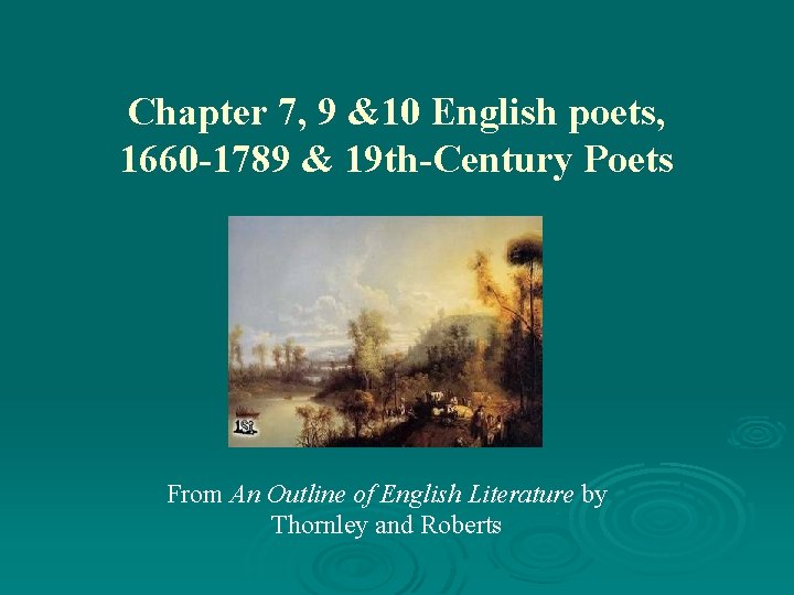 Chapter 7, 9 &10 English poets, 1660 -1789 & 19 th-Century Poets From An