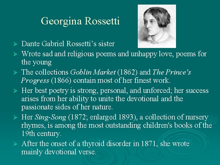 Georgina Rossetti Ø Ø Ø Dante Gabriel Rossetti’s sister Wrote sad and religious poems