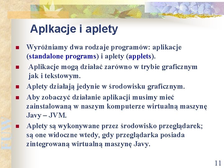 FUW Aplkacje i aplety n n n Wyróżniamy dwa rodzaje programów: aplikacje (standalone programs)