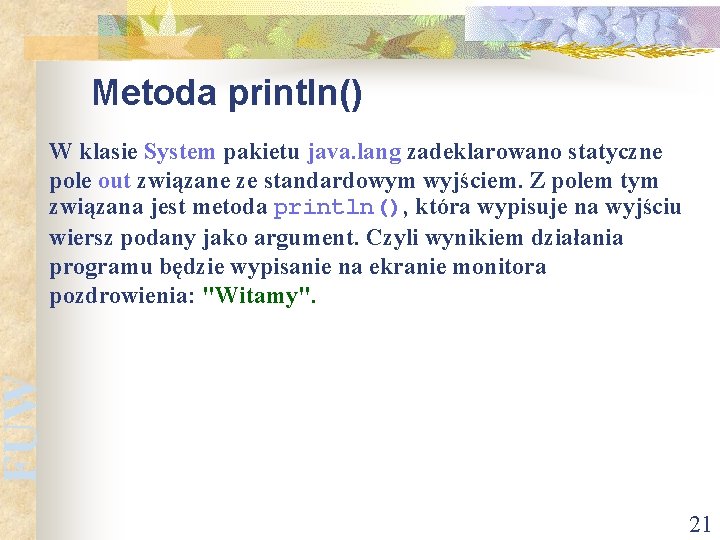 Metoda println() FUW W klasie System pakietu java. lang zadeklarowano statyczne pole out związane