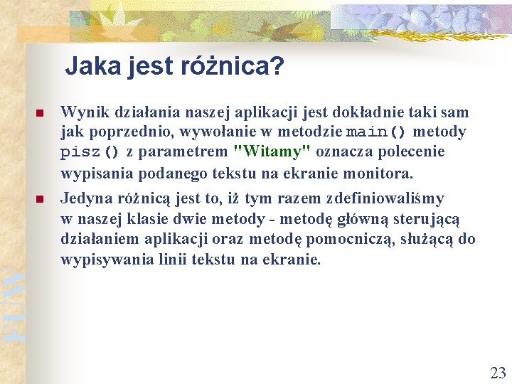 FUW Jaka jest różnica? n n Wynik działania naszej aplikacji jest dokładnie taki sam