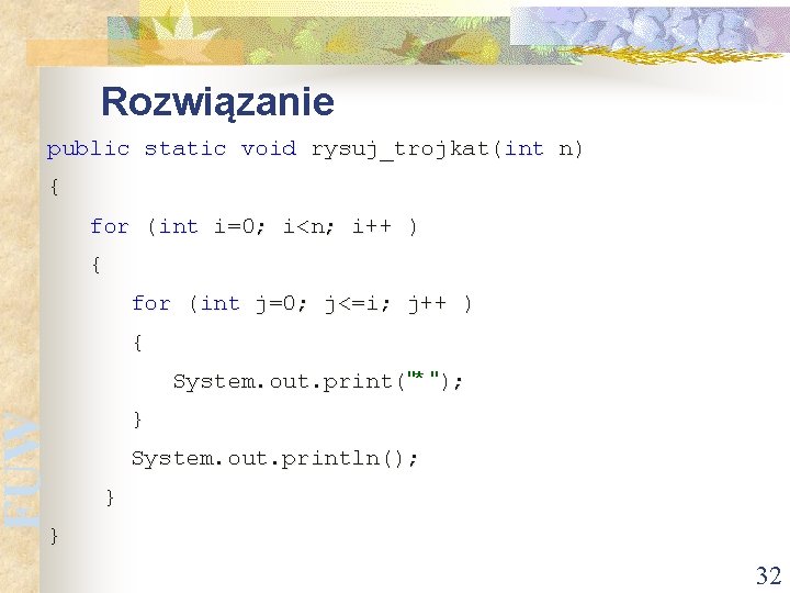 Rozwiązanie public static void rysuj_trojkat(int n) { for (int i=0; i<n; i++ ) {