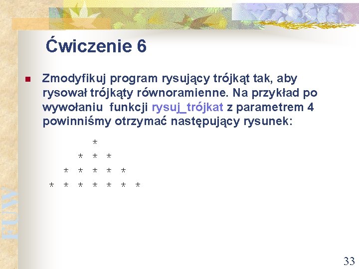 FUW Ćwiczenie 6 n Zmodyfikuj program rysujący trójkąt tak, aby rysował trójkąty równoramienne. Na