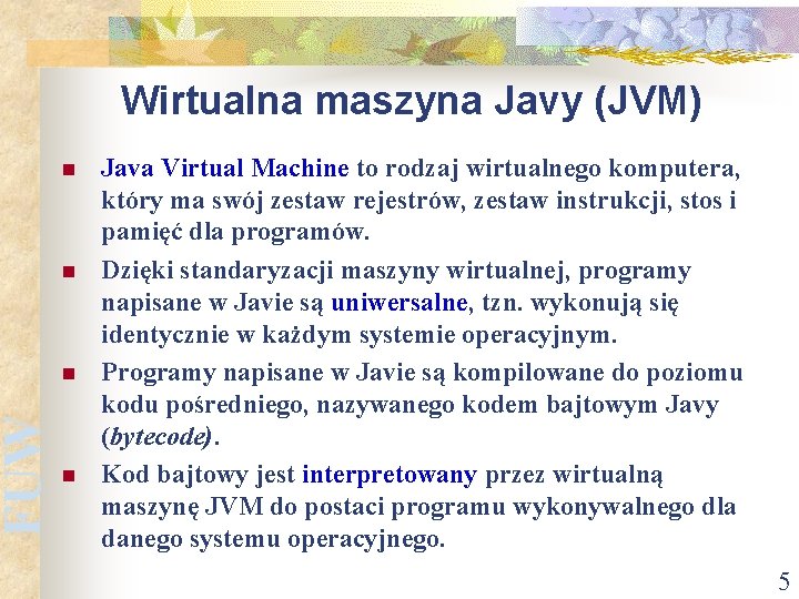 FUW Wirtualna maszyna Javy (JVM) n n Java Virtual Machine to rodzaj wirtualnego komputera,