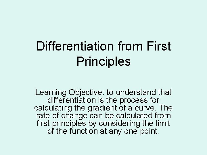 Differentiation from First Principles Learning Objective: to understand that differentiation is the process for