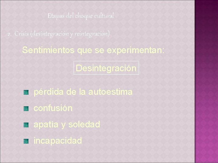 Etapas del choque cultural 2. Crisis (desintegración y reintegración) Sentimientos que se experimentan: Desintegración
