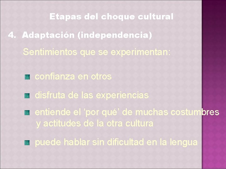 Etapas del choque cultural 4. Adaptación (independencia) Sentimientos que se experimentan: confianza en otros