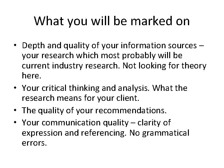 What you will be marked on • Depth and quality of your information sources
