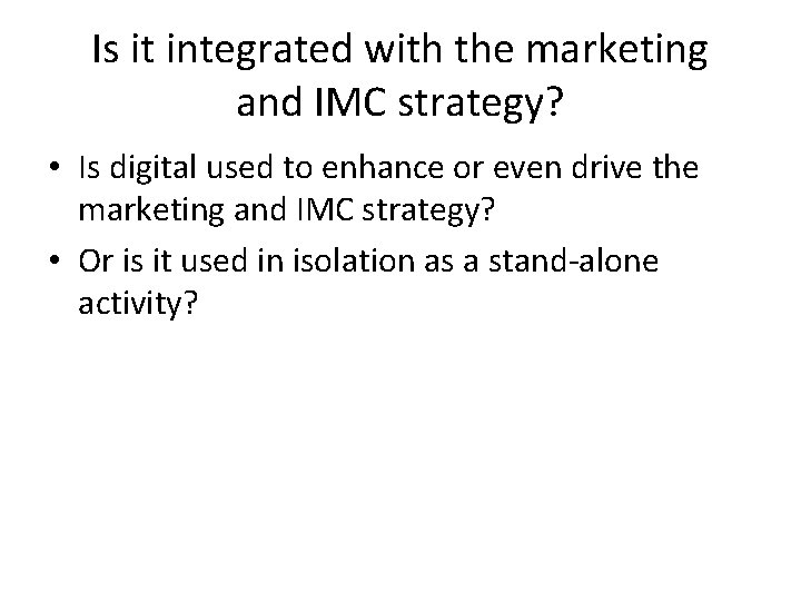 Is it integrated with the marketing and IMC strategy? • Is digital used to