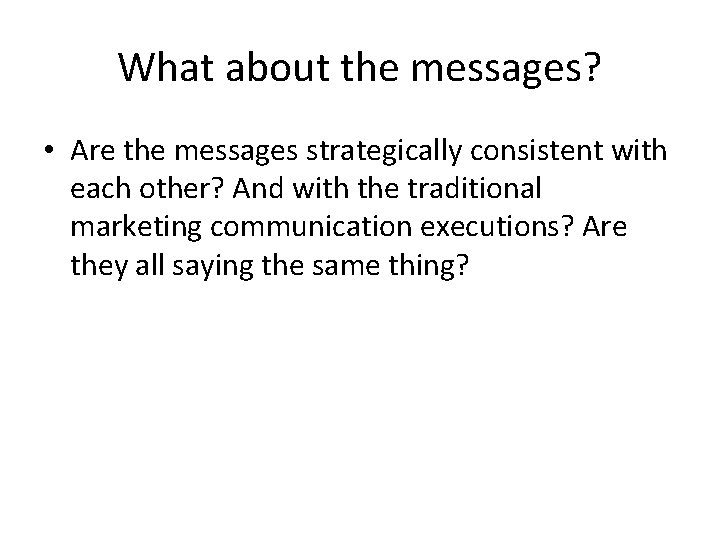 What about the messages? • Are the messages strategically consistent with each other? And