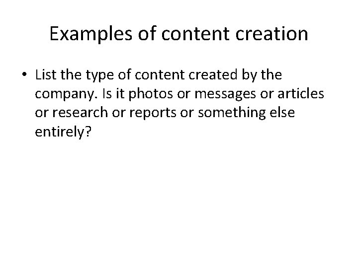 Examples of content creation • List the type of content created by the company.