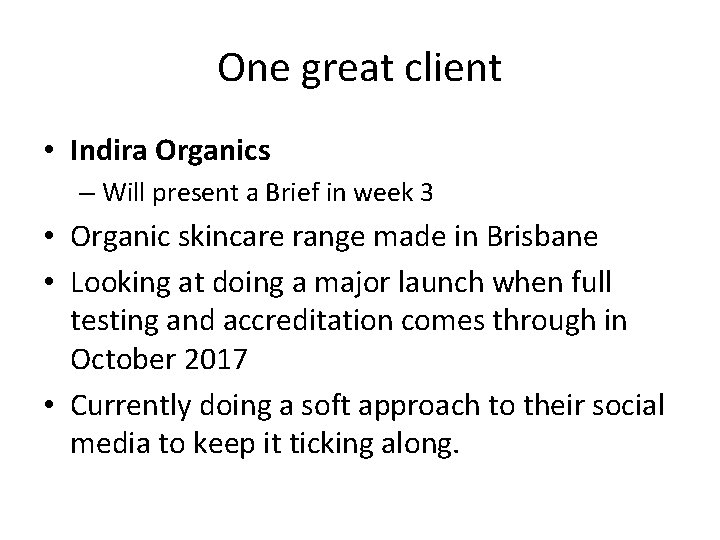 One great client • Indira Organics – Will present a Brief in week 3