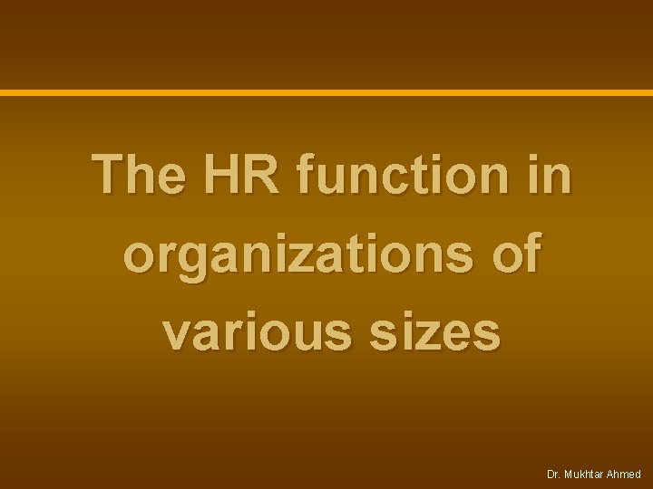 The HR function in organizations of various sizes Dr. Mukhtar Ahmed The HR function in organizations of various sizes Dr. Mukhtar Ahmed