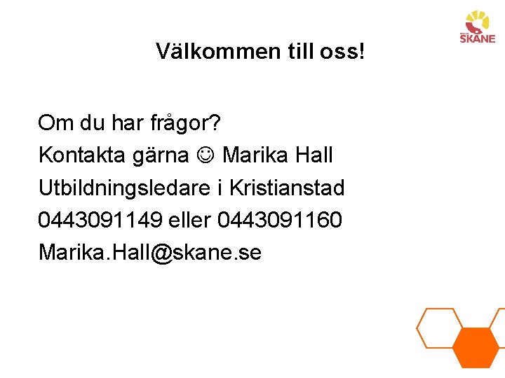 Välkommen till oss! Om du har frågor? Kontakta gärna Marika Hall Utbildningsledare i Kristianstad