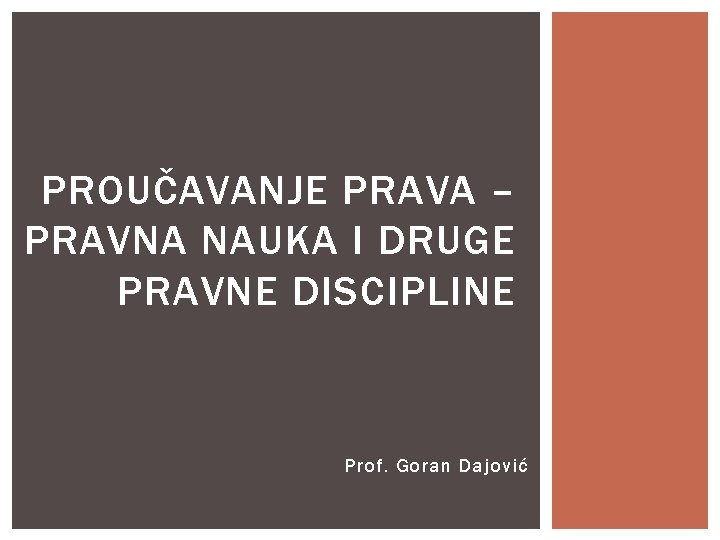 PROUČAVANJE PRAVA – PRAVNA NAUKA I DRUGE PRAVNE DISCIPLINE Prof. Goran Dajović 