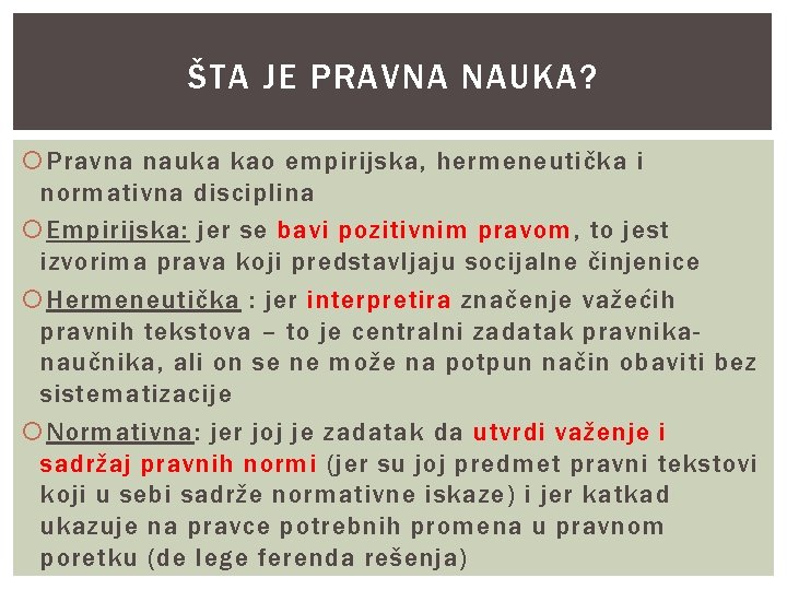 ŠTA JE PRAVNA NAUKA? Pravna nauka kao empirijska, hermeneutička i normativna disciplina Empirijska: jer