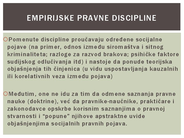 EMPIRIJSKE PRAVNE DISCIPLINE Pomenute discipline proučavaju određene socijalne pojave (na primer, odnos između siromaštva