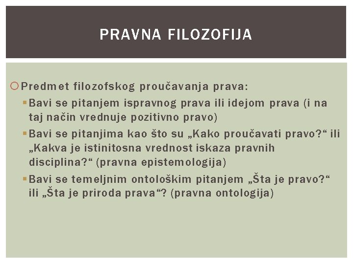 PRAVNA FILOZOFIJA Predmet filozofskog proučavanja prava: § Bavi se pitanjem ispravnog prava ili idejom