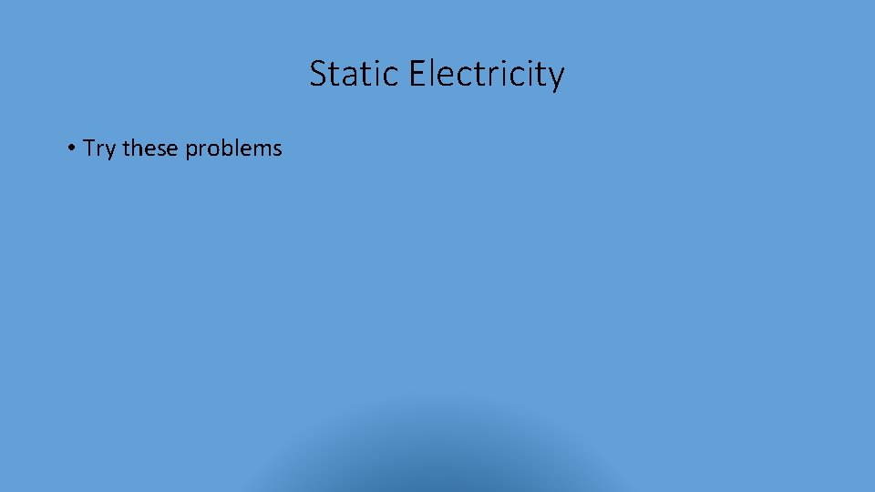 Static Electricity • Try these problems 