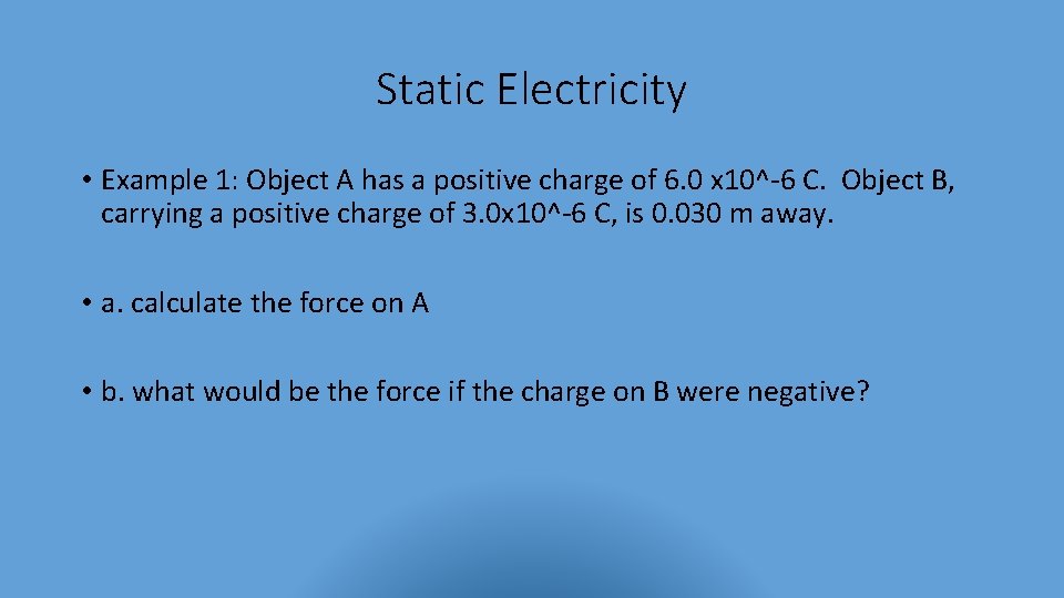 Static Electricity • Example 1: Object A has a positive charge of 6. 0