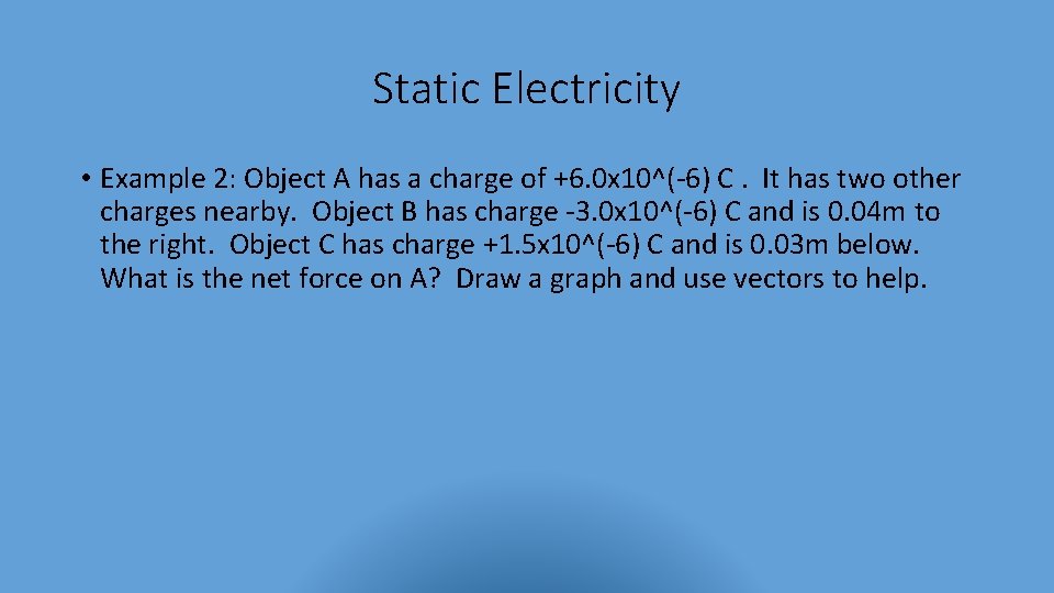 Static Electricity • Example 2: Object A has a charge of +6. 0 x