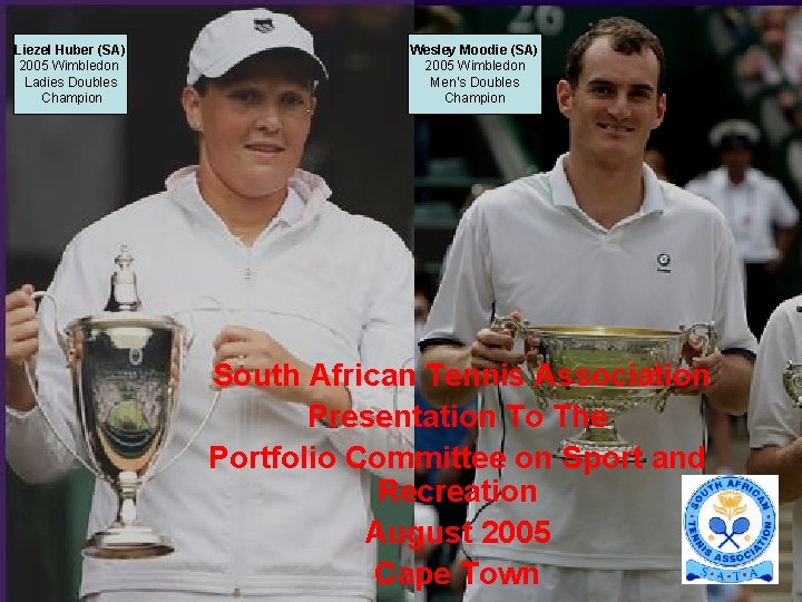 Liezel Huber (SA) 2005 Wimbledon Ladies Doubles Champion Wesley Moodie (SA) 2005 Wimbledon Men’s