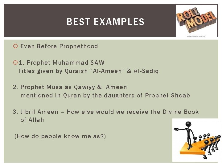 BEST EXAMPLES Even Before Prophethood 1. Prophet Muhammad SAW Titles given by Quraish “Al-Ameen”