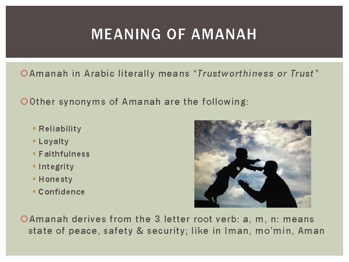 MEANING OF AMANAH Amanah in Arabic literally means “Trustworthiness or Trust” Other synonyms of