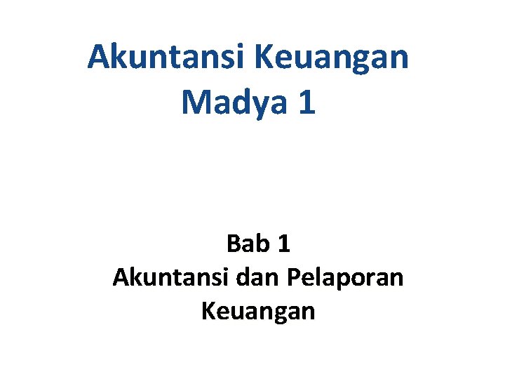 Akuntansi Keuangan Madya 1 Bab 1 Akuntansi dan Pelaporan Keuangan 