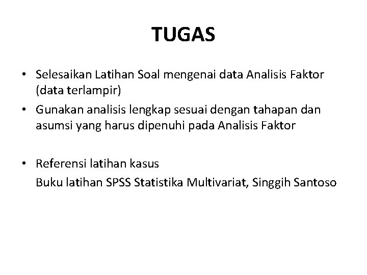 TUGAS • Selesaikan Latihan Soal mengenai data Analisis Faktor (data terlampir) • Gunakan analisis TUGAS • Selesaikan Latihan Soal mengenai data Analisis Faktor (data terlampir) • Gunakan analisis