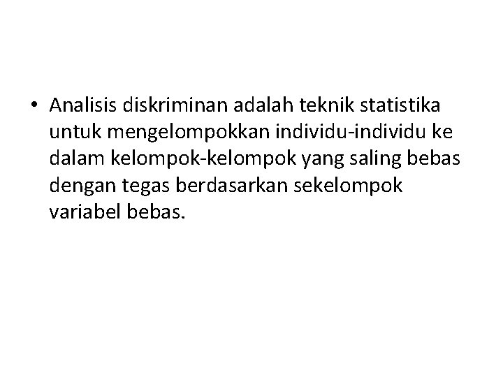 • Analisis diskriminan adalah teknik statistika untuk mengelompokkan individu ke dalam kelompok yang • Analisis diskriminan adalah teknik statistika untuk mengelompokkan individu ke dalam kelompok yang