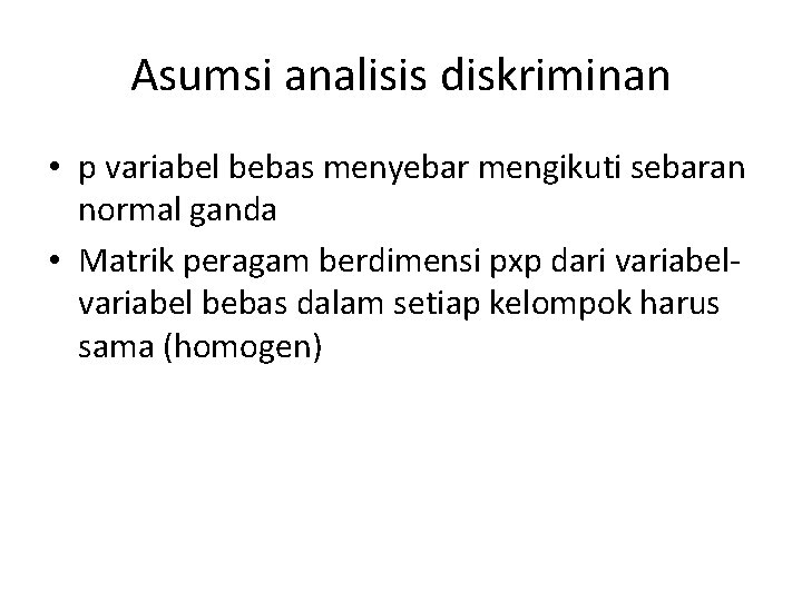 Asumsi analisis diskriminan • p variabel bebas menyebar mengikuti sebaran normal ganda • Matrik Asumsi analisis diskriminan • p variabel bebas menyebar mengikuti sebaran normal ganda • Matrik