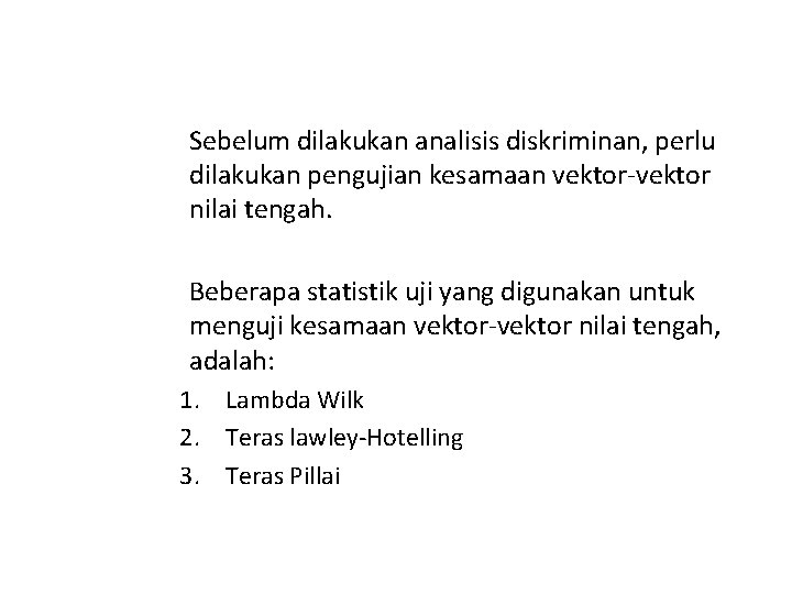 Sebelum dilakukan analisis diskriminan, perlu dilakukan pengujian kesamaan vektor nilai tengah. Beberapa statistik uji Sebelum dilakukan analisis diskriminan, perlu dilakukan pengujian kesamaan vektor nilai tengah. Beberapa statistik uji